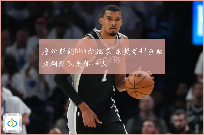 詹姆斯创NBA新纪录 东契奇42分助力刷新队史第一人