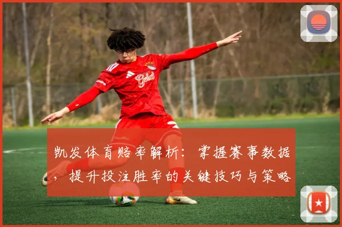 凯发体育赔率解析：掌握赛事数据，提升投注胜率的关键技巧与策略