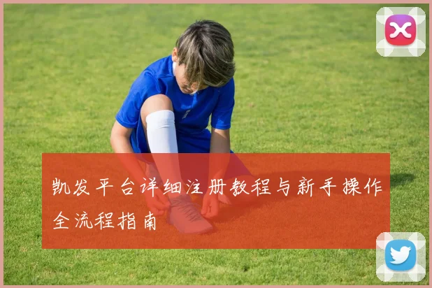 凯发平台详细注册教程与新手操作全流程指南