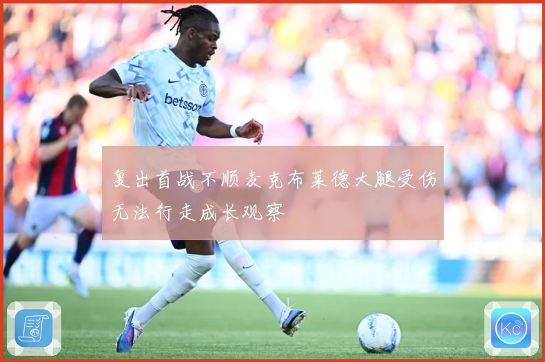 复出首战不顺麦克布莱德大腿受伤无法行走成长观察