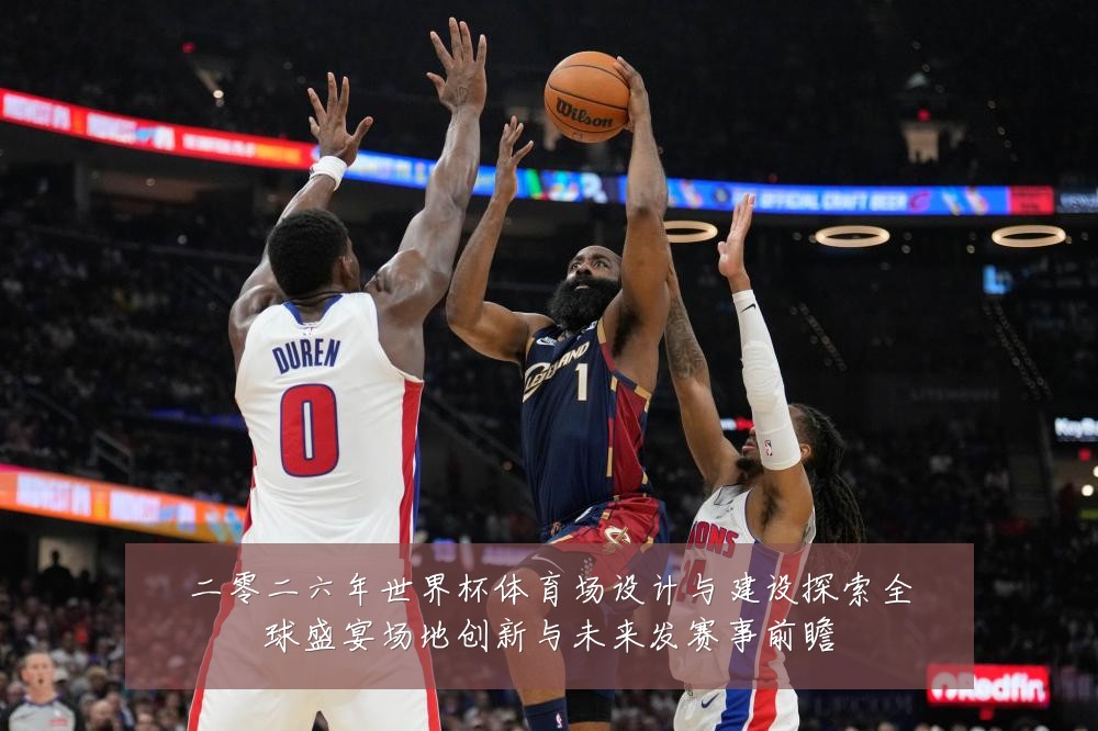二零二六年世界杯体育场设计与建设探索全球盛宴场地创新与未来发赛事前瞻