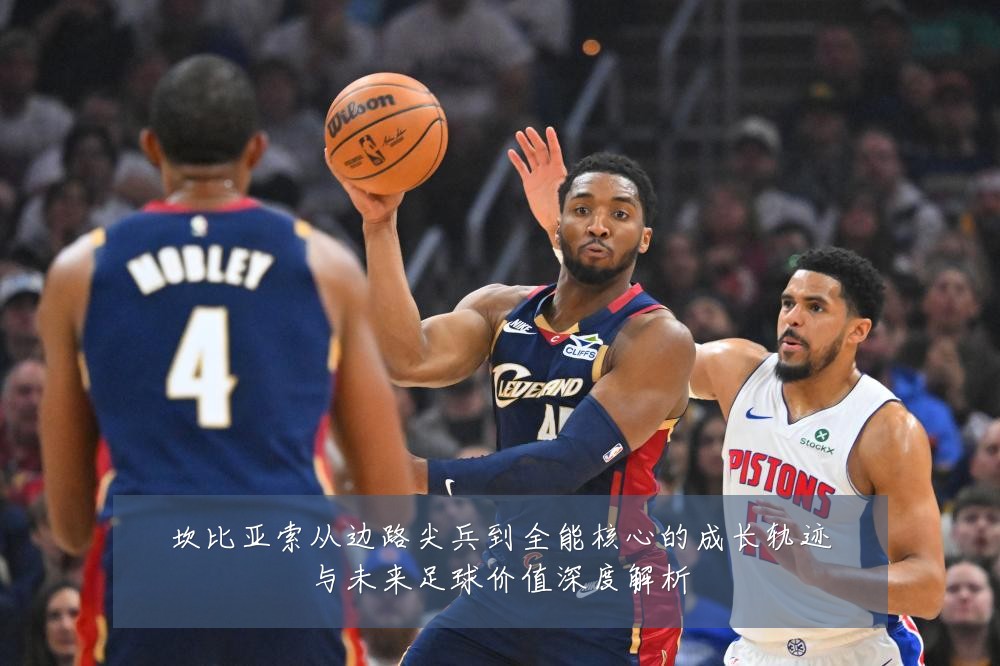坎比亚索从边路尖兵到全能核心的成长轨迹与未来足球价值深度解析