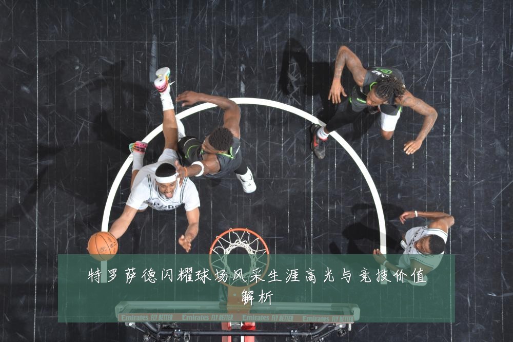 特罗萨德闪耀球场风采生涯高光与竞技价值解析